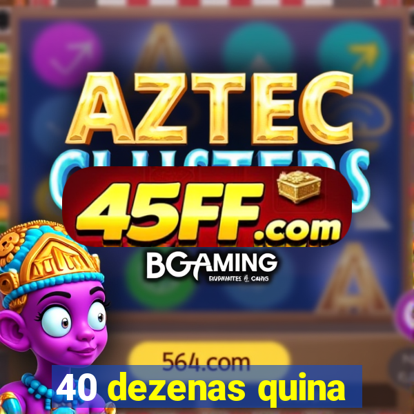 40 dezenas quina